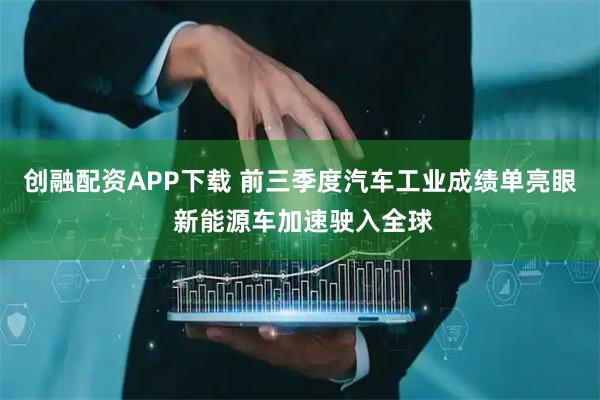 创融配资APP下载 前三季度汽车工业成绩单亮眼 新能源车加速驶入全球