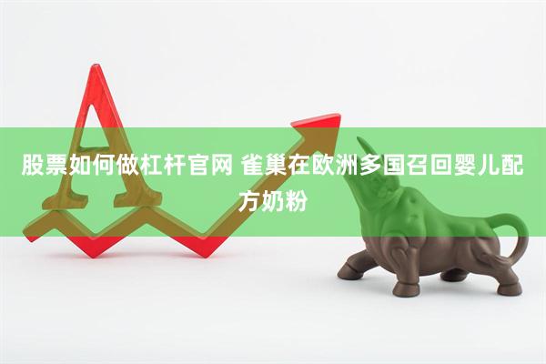 股票如何做杠杆官网 雀巢在欧洲多国召回婴儿配方奶粉